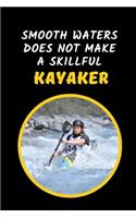 Smooth Waters Does Not Make A Skillful Kayaker: Kayaking Themed Novelty Lined Notebook Journal Perfect Gift Item