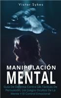 Manipulación Mental: Guía De Defensa Contra Las Tácticas De Persuasión, Los Juegos Ocultos De La Mente Y El Control Emocional(1 Manipulación Mental)