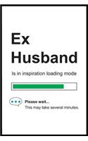 Ex Husband is in Inspiration Loading Mode: 6 x 9 Notebook, Funny Blank Gag Multipurpose Jotter Log Book, Wide Ruled Lined Journal, Everyday Writing Pad for Colleagues, Coworkers, Friends and 