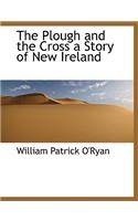 The Plough and the Cross a Story of New Ireland