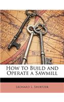 How to Build and Operate a Sawmill