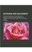 Artisans and Machinery; The Moral and Physical Condition of the Manufacturing Population Considered with Reference to Mechanical Substitutes for Human Labour