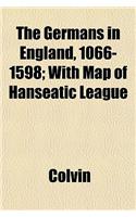 The Germans in England, 1066-1598; With Map of Hanseatic League