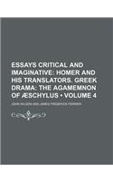 Essays Critical and Imaginative (Volume 4); Homer and His Translators. Greek Drama the Agamemnon of Aeschylus