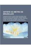 Artiste Du Metro de Bruxelles: Francois Schuiten, Herge, Pierre Alechinsky, Paul Delvaux, Pol Bury, Roger Dudant, Antoine Mortier, Christian Dotremon