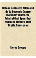 Bateau de Guerre Allemand de La Seconde Guerre Mondiale: Bismarck, Admiral Graf Spee, Graf Zeppelin, Altmark, Tirpitz, Scharnhorst, Thor