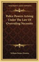 Police Powers Arising Under The Law Of Overruling Necessity