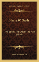 Henry W. Grady: The Editor, The Orator, The Man (1896)