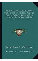 Nouvel Appel A La Raison Des Ecrits Et Libelles Publies Par La Passion Contre Les Jesuites De France (1762)