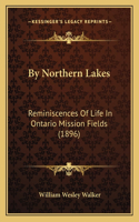 By Northern Lakes: Reminiscences Of Life In Ontario Mission Fields (1896)