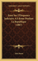 Essai Sur L'Eloquence Judiciaire AÂ Rome Pendant La Republique (1887): (French)