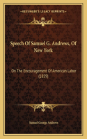 Speech Of Samuel G. Andrews, Of New York: On The Encouragement Of American Labor (1859)