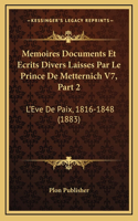 Memoires Documents Et Ecrits Divers Laisses Par Le Prince De Metternich V7, Part 2: L'Eve De Paix, 1816-1848 (1883)
