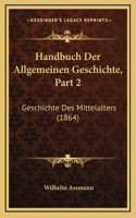 Handbuch Der Allgemeinen Geschichte, Part 2: Geschichte Des Mittelalters (1864)
