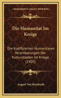 Die Humanitat Im Kreige: Die Kodifizierten Humanitaren Vereinbarungen Der Kulturstaaten Im Kriege (1905)