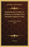 Recherches Sur Le Culte, Les Symboles, Les Attributs, Et Les Monuments Figures De Venus