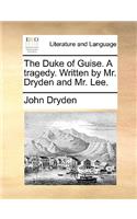 The Duke of Guise. a Tragedy. Written by Mr. Dryden and Mr. Lee.
