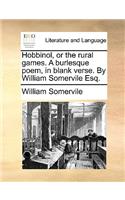 Hobbinol, or the Rural Games. a Burlesque Poem, in Blank Verse. by William Somervile Esq.