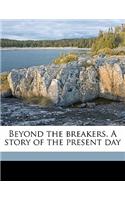 Beyond the Breakers. a Story of the Present Day: (English)