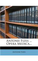 Antonii Fizes ... Opera Medica...