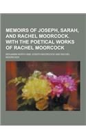 Memoirs of Joseph, Sarah, and Rachel Moorcock. with the Poetical Works of Rachel Moorcock