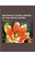 Neutrality as Influenced by the United States