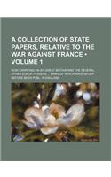 A Collection of State Papers, Relative to the War Against France; Now Carrying on by Great Britain and the Several Other Europ. Powers ... Many of W: (English)