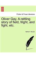 Oliver Gay. a Rattling Story of Field, Fright, and Fight, Etc.