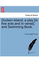 Godwin Island; A Play [in Five Acts and in Verse]; And Swimming Book.