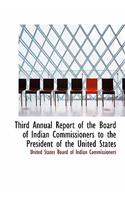 Third Annual Report of the Board of Indian Commissioners to the President of the United States: (English)