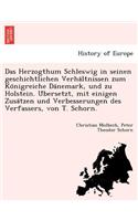 Das Herzogthum Schleswig in Seinen Geschichtlichen Verha Ltnissen Zum Ko Nigreiche Da Nemark, Und Zu Holstein. U Bersetzt, Mit Einigen Zusa Tzen Und Verbesserungen Des Verfassers, Von T. Schorn.
