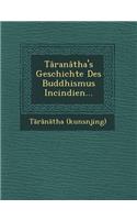Taranatha's Geschichte Des Buddhismus Incindien...