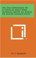 On the Impedance of a Vertical Half-Wave Antenna Above an Earth of Finite Conductivity