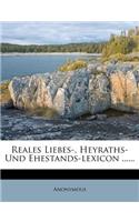Reales Liebes-, Heyraths- Und Ehestands-Lexicon ......