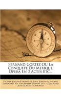 Fernand Cortez Ou La Conquete Du Mexique, Opera En 3 Actes Etc...