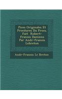 Pi&#65533;ces Originales Et Proc&#65533;dures Du Proc&#65533;s, Fait &#65533; Robert-fran&#65533;ois Damiens Par Andr&#65533;-fran&#65533;ois Lebreton