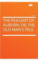 The Peasant of Auburn; Or, the Old Man's Tale