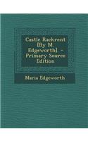 Castle Rackrent [By M. Edgeworth]. - Primary Source Edition