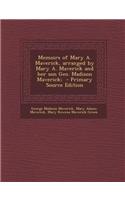 Memoirs of Mary A. Maverick, Arranged by Mary A. Maverick and Her Son Geo. Madison Maverick; - Primary Source Edition