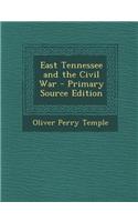 East Tennessee and the Civil War - Primary Source Edition