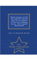Plastic Surgery of the Face Based on Selected Cases of War Injuries of the Face Including Burns, with Original Illustrations - War College Series