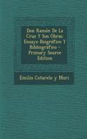 Don Ramón De La Cruz Y Sus Obras: Ensayo Biográfico Y Bibliográfico - Primary Source Edition