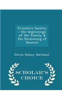 Primitive Society: The Beginnings of the Family & the Reckoning of Descent - Scholar's Choice Edition