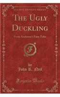 The Ugly Duckling: From Andersen's Fairy Tales (Classic Reprint)