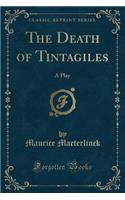 The Death of Tintagiles: A Play (Classic Reprint): A Play (Classic Reprint)