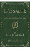 L'Exalté, Vol. 4: Ou Histoire de Gabriel Désodry Sous l'Ancien Régime, Pendant La Révolution, Et Sous l'Empire (Classic Reprint)