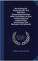 Betrachtung Der Winterschmidt- Und Höll'schen Wassersäulenmaschine Nebst Vorschlägen Zu Ihrer Verbesserung Und Gelegentlichen Erörterungen Über Mechanik Und Hydraulik