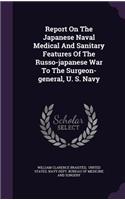 Report On The Japanese Naval Medical And Sanitary Features Of The Russo-japanese War To The Surgeon-general, U. S. Navy
