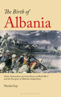 Birth of Albania: Ethnic Nationalism, the Great Powers of World War I and the Emergence of Albanian Independence