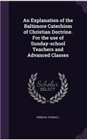 Explanation of the Baltimore Catechism of Christian Doctrine. For the use of Sunday-school Teachers and Advanced Classes